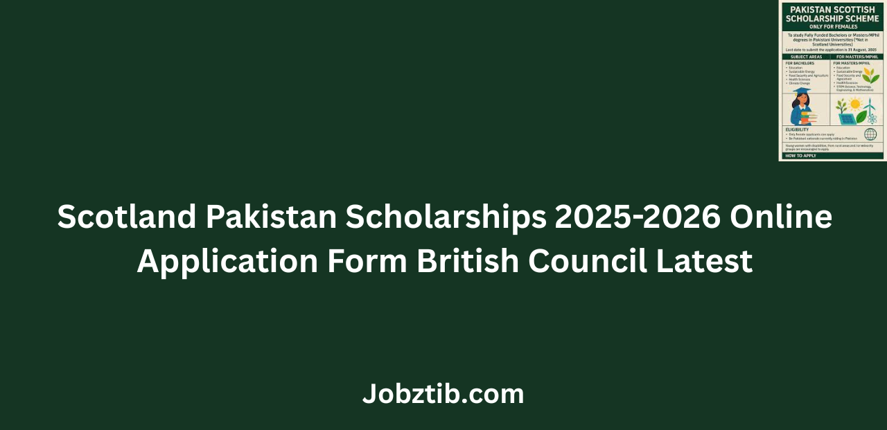 Scotland Pakistan Scholarships 2025-2026 Online Application Form British Council Latest